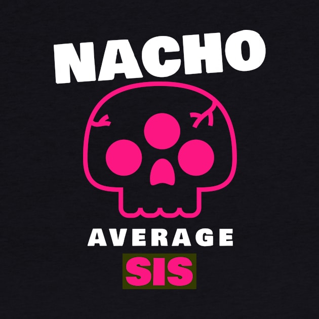 Nacho average Sis 3.0 by 2 souls